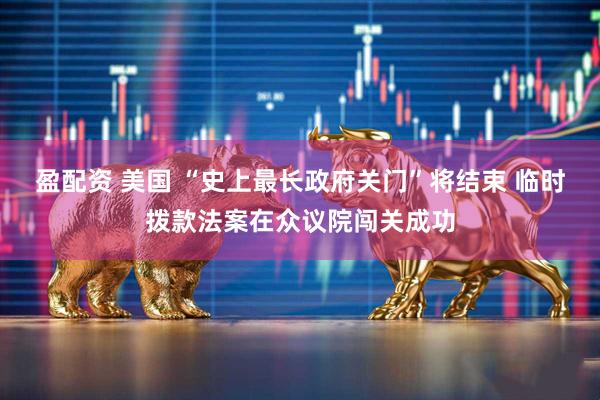 盈配资 美国 “史上最长政府关门”将结束 临时拨款法案在众议院闯关成功